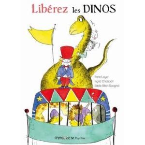 Libérez les Dinos ! Anne LOYER, Ingrid CHABBERT et Estelle BILLON-SPAGNOL (Dès 5 ans) Libérez les Dinos ! Anne LOYER, Ingrid CHABBERT et Estelle BILLON-SPAGNOL (Dès 5 ans)