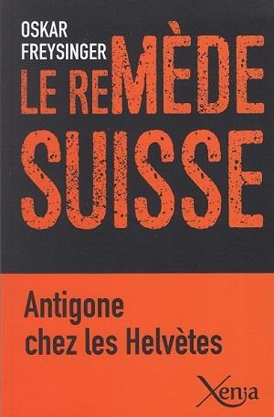 Le remède suisse - Antigone chez les Helvètes, d'Oskar Freysinger