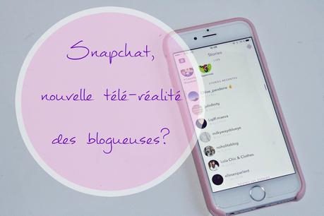Snapchat, la nouvelle télé-réalité des blogueuse?
