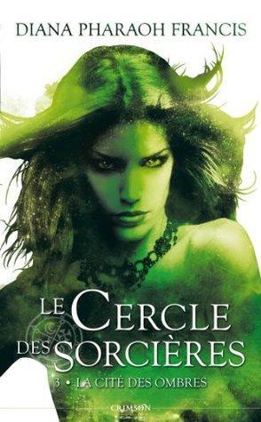 Le Cercle des Sorcières T.3 : La Cité des Ombres - Diana Pharaoh Francis