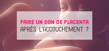 Faire un don de placenta après l’accouchement ? Faire un don de placenta après l’accouchement ?