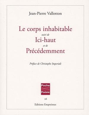 Le corps inhabitable suivi de Ici-haut et de Précédemment, de Jean-Pierre Vallotton
