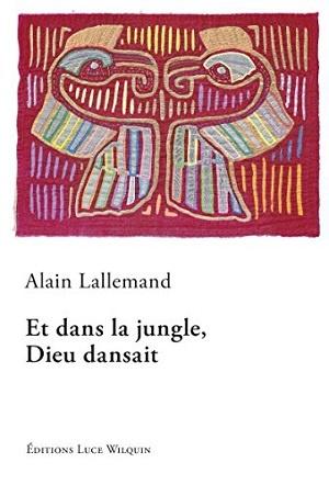 Et dans la jungle, Dieu dansait, d'Alain Lallemand