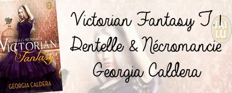 Victorian Fantasy, tome 1 : Dentelle et Nécromancie de Georgia Caldera Victorian Fantasy, tome 1 : Dentelle et Nécromancie de Georgia Caldera