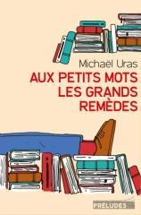 Aux petits mots les grands remèdes – Michaël Uras