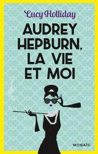 Lucy Holliday / Audrey Hepburn, la vie et moi