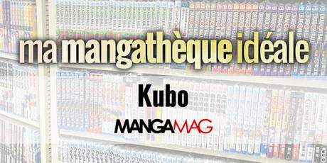 Ma Mangathèque Idéale : Kubo (Manga Mag)