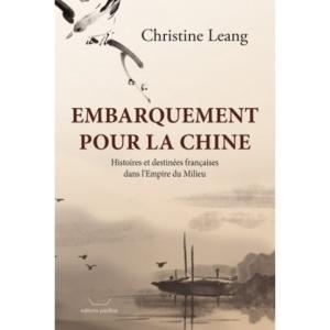 Embarquement pour la Chine. Histoires et destinées françaises dans l'Empire du Milieu. Christine LEANG