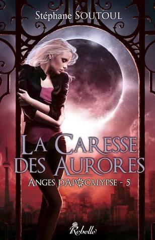 Anges d'Apocalypse T.5 : La Caresse des Aurores - Stéphane Soutoul