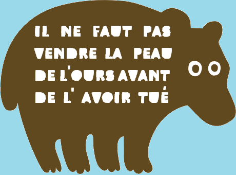 dessin d'un ours et proverbe :'Il ne faut pas vendre la peau de l'ours avant de l'avoir tué'