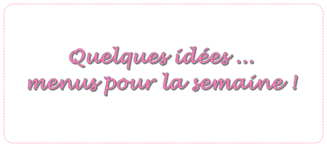 MENUS DE LA SEMAINE. #69