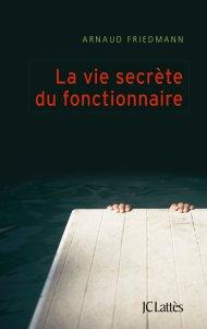 La vie secrète du fonctionnaire - Arnaud Friedmann