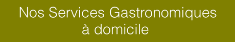 NOS SERVICES GASTRONOMIQUES-CHEF CUISINIER À DOMICILE- BIARRITZ-ANGLET-BAYONNE-LANDES-PYRÉNÉES ATLANTIQUES NOS SERVICES GASTRONOMIQUES-CHEF CUISINIER À DOMICILE- BIARRITZ-ANGLET-BAYONNE-LANDES-PYRÉNÉES ATLANTIQUES