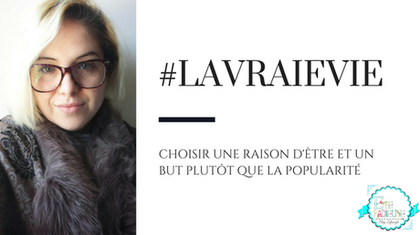 #LaVraieVie : Choisir une raison d'être et un but plutôt que la popularité