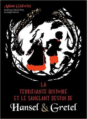 La Terrifiante Histoire et le sanglant destin de Hansel & Gretel. Adam GIDWITZ, Nancy PEÑA et Joseph VERNOT. (Dès 13 ans)