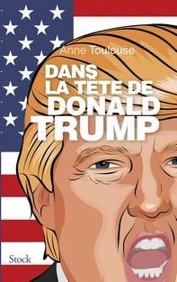 Dans la tête de Donald Trump, Anne Toulouse