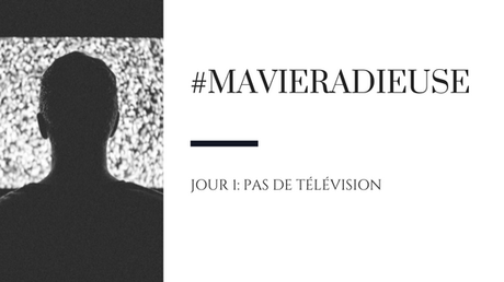 #MaVieRadieuse - Jour 1: Pas de télévision