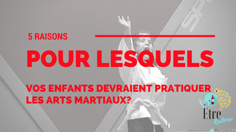 5 raisons pour lesquelles vos enfants devraient pratiquer les arts martiaux?