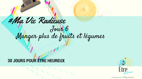 #MaVieRadieuse - Jour 6: Manger plus de légumes et de fruits