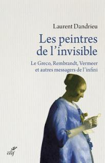 Recension : « Les peintres de l’invisible - Le Greco, Rembrandt, Vermeer et autres messagers de l’infini » de Laurent Dandrieu (Cerf)