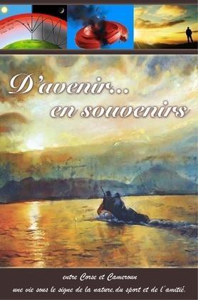 D'avenir... en souvenirs. Entre Corse et Cameroun. Une vie sous le signe de la nature, du sport et de l’amitié. Jean-Pierre TOSI - 2016