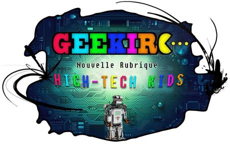 Nouvelle rubrique qui arrive sur Geekirc pour cette année 2017, « High-techKIDS ».