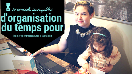 10 conseils incroyables d'organisation du temps pour les mères entrepreneures à la maison
