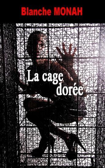 La cage dorée (Blanche Monah)