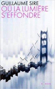 Où la lumière s’effondre de Guillaume Sire : Si vous aviez la possibilité de détruire internet, le feriez-vous ?