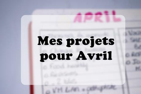 MES PROJETS POUR AVRIL
