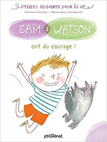 Sam & Watson ont du courage!  Ghislaine DULIER et Bérengère DELAPORTE – 2017 (Dès 5 ans)