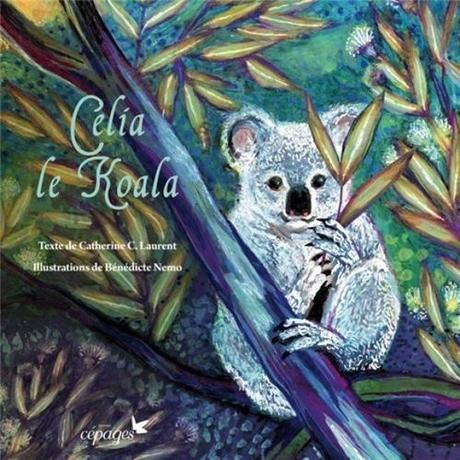 Célia le koala. Catherine C. LAURENT et Bénédicte NEMO – 2017 (Dès 3 ans)