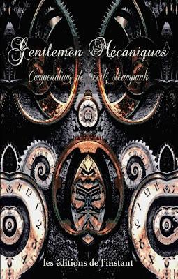 Gentlemen mécaniques, compendium de récits Steampunk