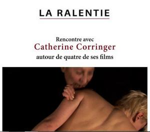 Galerie La Ralentie  rencontre avec Catherien Corringer autour de ses 4 films le 18 Juin 2017