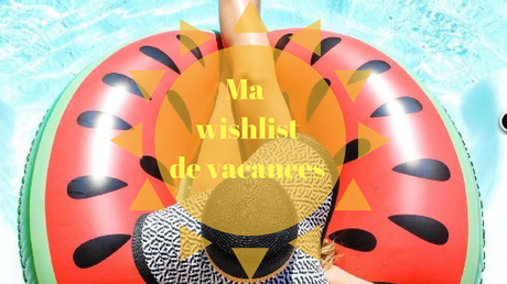 Ma wishlist de vacances 🌞