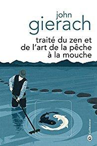 Traité du zen et de l’art de la pêche à la mouche par John Gierach