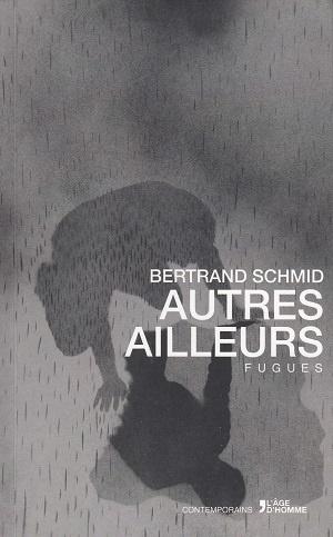 Autres ailleurs - Fugues, de Bertrand Schmid
