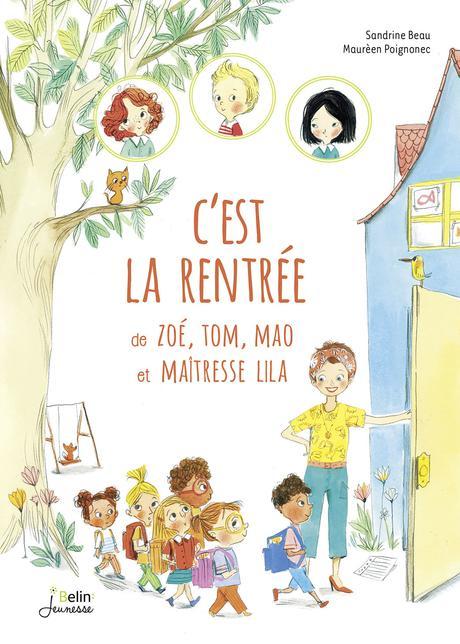 C'est la rentrée de Zoé, Tom, Mao et Maîtresse Lila. Sandrine BEAU et Maurèen POIGNONEC – 2017 (Dès 5 ans)