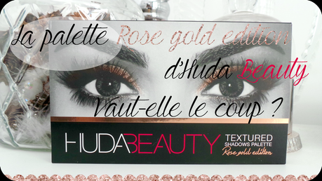 La palette Rose gold edition d'Huda Beauty, vaut-elle le coup ?