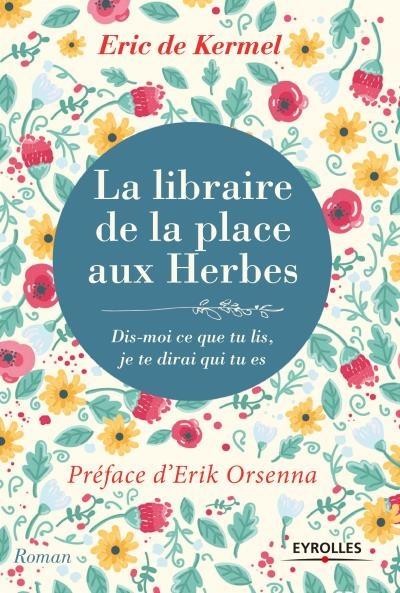 La libraire de la place aux herbes. Dis moi ce que tu lis, je te dirai qui tu es - Eric de Kermel La libraire de la place aux herbes. Dis moi ce que tu lis, je te dirai qui tu es - Eric de Kermel
