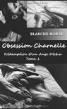 Rédemption d’un Ange Déchu #1 – Obsession charnelle – Blanche Monah