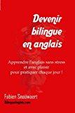 Devenir bilingue en anglais : Apprendre l'anglais sans stress et avec plaisir pour pratiquer chaque jour!