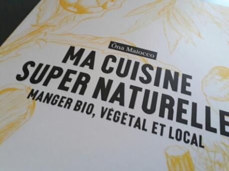 Grand coup de coeur : Ma cuisine super naturelle d'Ôna Maiocco ona maiocco,super naturelle,cuisine végétale,alimentation bio,s'organiser en cuisine