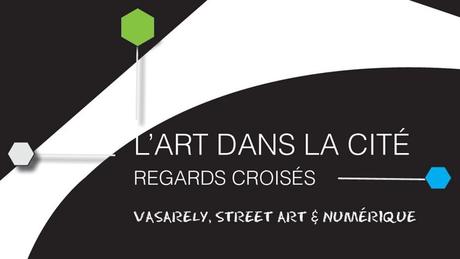 L’Art dans la cité / Regards Croisés : Vasarely, street art & numérique L’Art dans la cité / Regards Croisés : Vasarely, street art & numérique