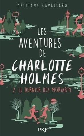 Charlotte Holmes T.2 : Le Dernier des Moriarty - Brittany Cavallaro
