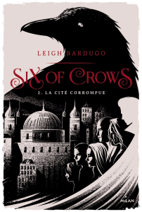 Six of Crows Tome 2 : La cité corrompue, Leigh Bardugo