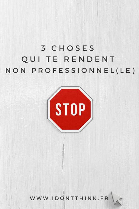 3 choses qui te rendent non-professionnel(le) 3 choses qui te rendent non-professionnel(le)