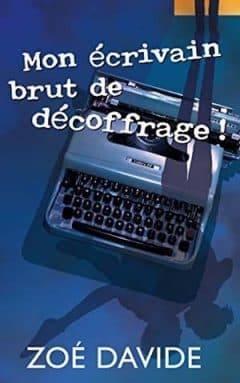 Mon écrivain brut de décoffrage! - de Zoé DAVIDE