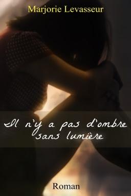 Il n'y a pas d'ombre sans lumière - Marjorie Levasseur Il n'y a pas d'ombre sans lumière - Marjorie Levasseur