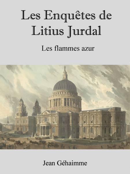 Trilogie Les Enquêtes de Litius Jurdal - tome 3: Les flammes azur - de Jean Géhaimme